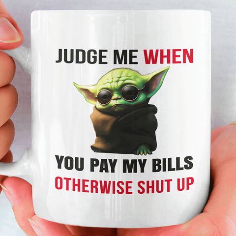 Judge me when you pay my bills mug