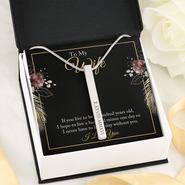 To My wife - if you live to be a hundred years old Roman Numeral Vertical Stick