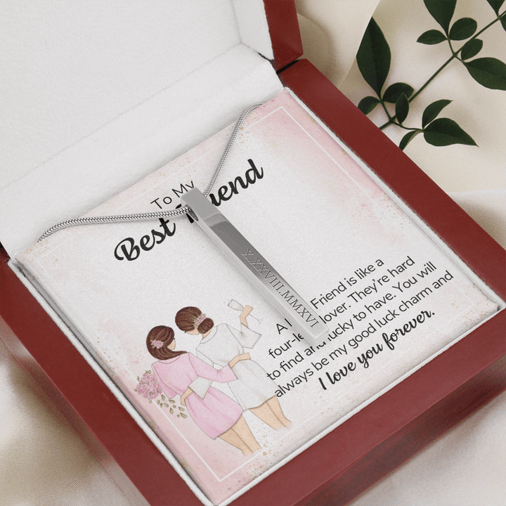 To my best friend - a best friend is like a four-leaf clover (Roman Numeral Vertical Stick)