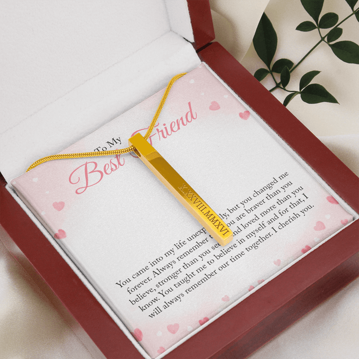 To my Bestie you came into my life unexpectedly - Roman Numeral Vertical Stick