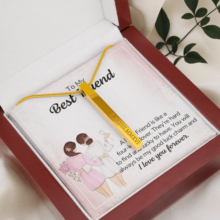 To my best friend - a best friend is like a four-leaf clover (Roman Numeral Vertical Stick)