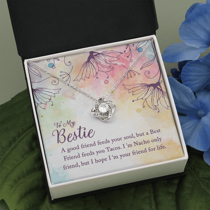 To my Bestie-A good friend feeds your soul Love Knot
