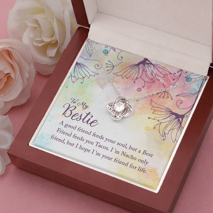 To my Bestie-A good friend feeds your soul Love Knot