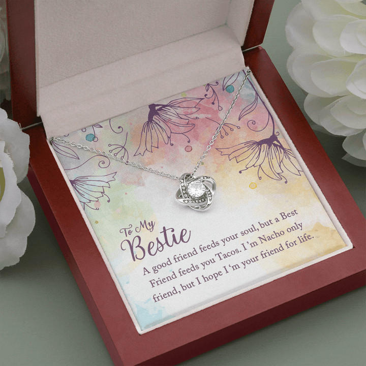 To my Bestie-A good friend feeds your soul Love Knot