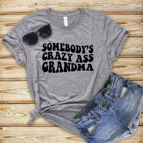 Somebody's Crazy Ass Grandma - Unisex T - Shirt