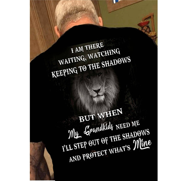 "I AM THERE WAITING,WATCHING KEEPING TO THE SHADOWS BUT WHEN MY GRANDKIDS NEED ME I'LL STEP OUT OF THE SHADOWS AND PROTECT WHAT'S MINE".Custom Tee n More Fathers and Grandfathers