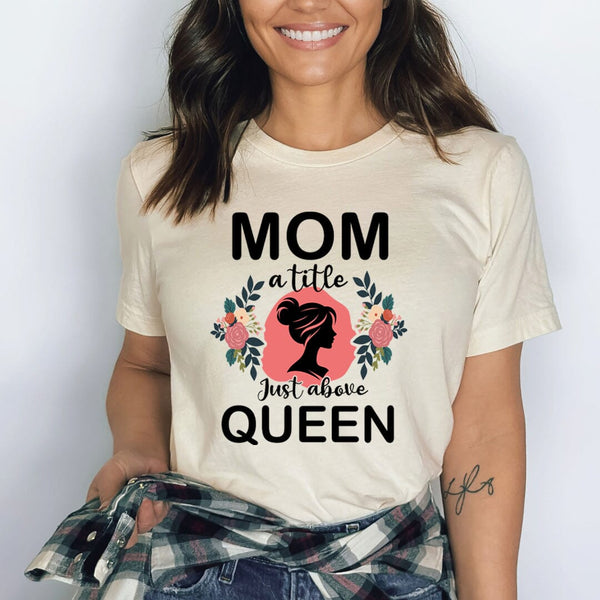 Mom A Title Just Above Queen - Bella Canvas
