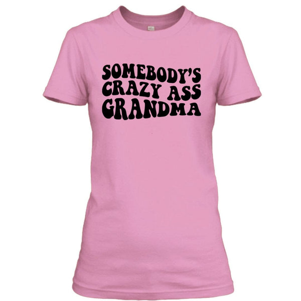 Somebody's Crazy Ass Grandma - Unisex T - Shirt