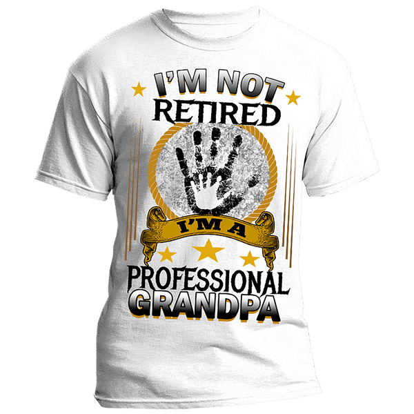 "I'M NOT RETIRED I'M A PROFESSIONAL GRANDPA".Custom Tee n More Fathers and Grandfathers