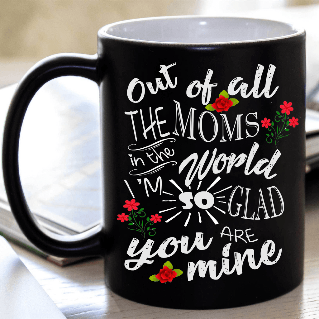 "Out Of All The Moms In The World I'm So Glad You Are Mine" MUG(FLAT SHIPPING)