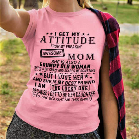 "I Get My Attitude From My Freakin' Awesome Mom..."T-Shirt.