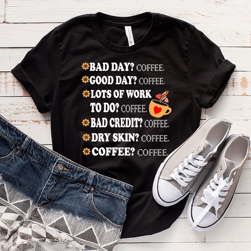 " BAD DAY? COFFEE GOOD DAY.... ",