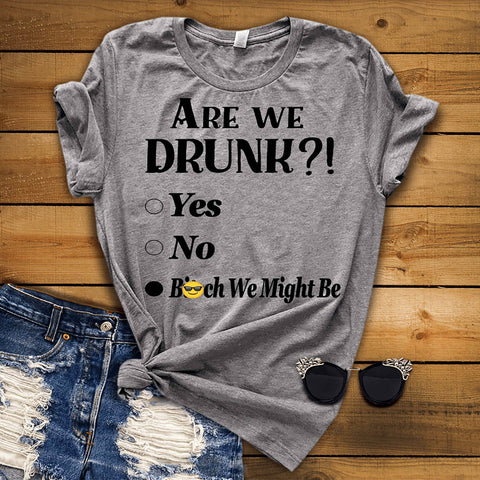 "ARE WE DRUNK ",