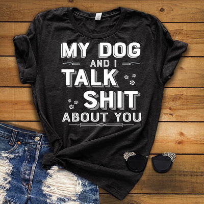 "My Dog And I Talk Shit About You"