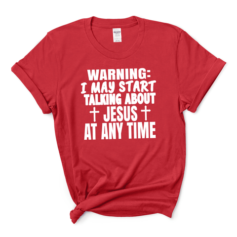 "WARNING I MAY START TALKING ABOUT JESUS"-Shirt