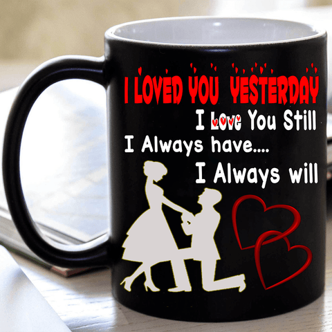 "I Loved You Yesterday, I Love You Still..." MUG Valentine Special (FLAT SHIPPING)