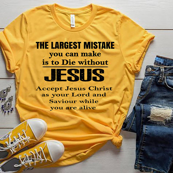 "THE LARGEST MISTAKE YOU CAN MAKE IS TO DIE WITHOUT JESUS"- T-SHIRT