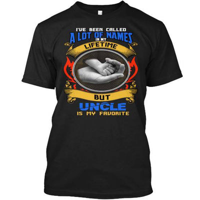 I HAVE BEEN CALLED A LOT OF NAMES ....UNCLE IS MY FAVORITE.Custom Tee n More Uncle