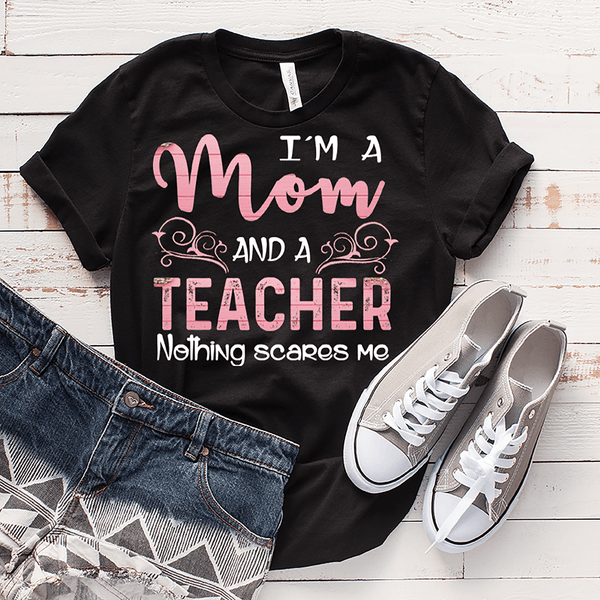 "I AM A MOM AND A TEACHER NOTHING SCARE ME",T-SHIRT.