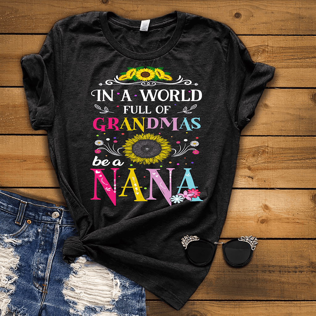 In World Full Of Grandma Be A Nana - Custom Tee