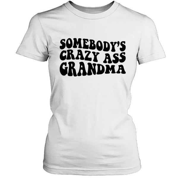 Somebody's Crazy Ass Grandma - Unisex T - Shirt
