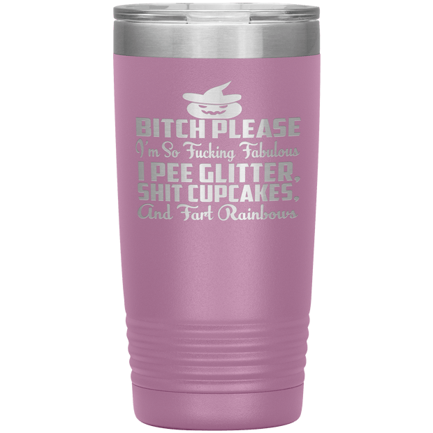 "BITCH PLEASE I'M SO FUCKING FABULOUS I PEE GLITTER, SHIT CUPCAKES AND FART RAINBOW" Tumbler
