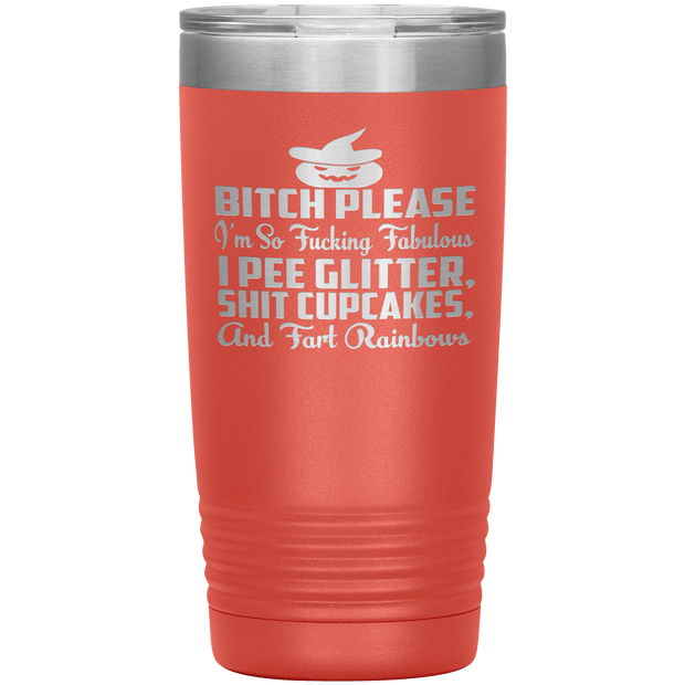 "BITCH PLEASE I'M SO FUCKING FABULOUS I PEE GLITTER, SHIT CUPCAKES AND FART RAINBOW" Tumbler