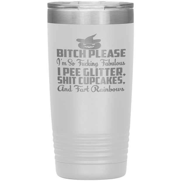 "BITCH PLEASE I'M SO FUCKING FABULOUS I PEE GLITTER, SHIT CUPCAKES AND FART RAINBOW" Tumbler