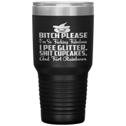 "BITCH PLEASE I'M SO FUCKING FABULOUS I PEE GLITTER, SHIT CUPCAKES AND FART RAINBOW" Tumbler