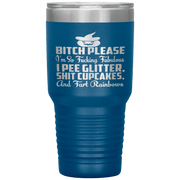 "BITCH PLEASE I'M SO FUCKING FABULOUS I PEE GLITTER, SHIT CUPCAKES AND FART RAINBOW" Tumbler