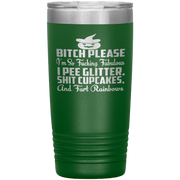 "BITCH PLEASE I'M SO FUCKING FABULOUS I PEE GLITTER, SHIT CUPCAKES AND FART RAINBOW" Tumbler