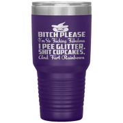 "BITCH PLEASE I'M SO FUCKING FABULOUS I PEE GLITTER, SHIT CUPCAKES AND FART RAINBOW" Tumbler