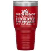 "BITCH PLEASE I'M SO FUCKING FABULOUS I PEE GLITTER, SHIT CUPCAKES AND FART RAINBOW" Tumbler