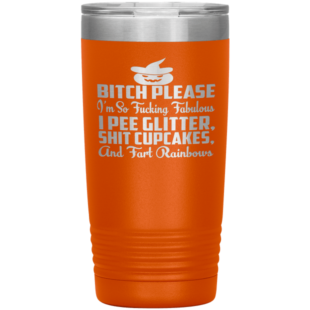 "BITCH PLEASE I'M SO FUCKING FABULOUS I PEE GLITTER, SHIT CUPCAKES AND FART RAINBOW" Tumbler