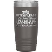 "BITCH PLEASE I'M SO FUCKING FABULOUS I PEE GLITTER, SHIT CUPCAKES AND FART RAINBOW" Tumbler