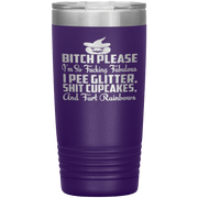 "BITCH PLEASE I'M SO FUCKING FABULOUS I PEE GLITTER, SHIT CUPCAKES AND FART RAINBOW" Tumbler