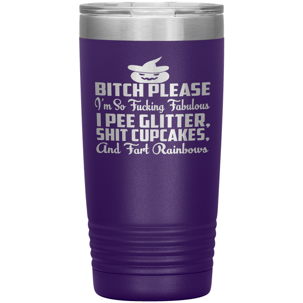 "BITCH PLEASE I'M SO FUCKING FABULOUS I PEE GLITTER, SHIT CUPCAKES AND FART RAINBOW" Tumbler