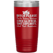 "BITCH PLEASE I'M SO FUCKING FABULOUS I PEE GLITTER, SHIT CUPCAKES AND FART RAINBOW" Tumbler