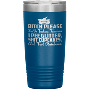 "BITCH PLEASE I'M SO FUCKING FABULOUS I PEE GLITTER, SHIT CUPCAKES AND FART RAINBOW" Tumbler