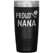 "PROUD NANA" Tumbler. Personalize Your Nickname Mimi, Gigi, Grandma or Write Your Nick Name Below.