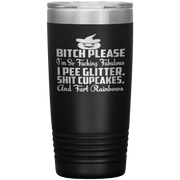 "BITCH PLEASE I'M SO FUCKING FABULOUS I PEE GLITTER, SHIT CUPCAKES AND FART RAINBOW" Tumbler
