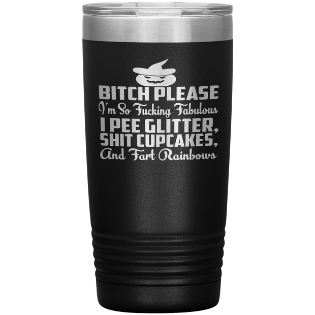 "BITCH PLEASE I'M SO FUCKING FABULOUS I PEE GLITTER, SHIT CUPCAKES AND FART RAINBOW" Tumbler