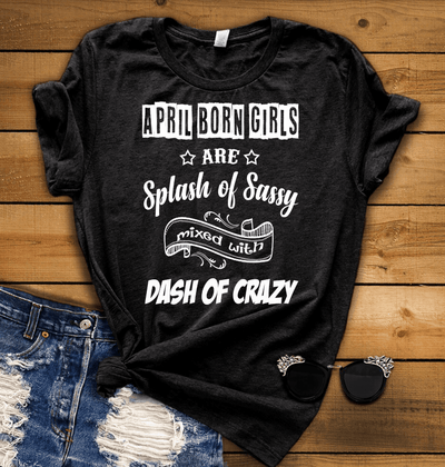 "April Born Girls Are Splash of Sassy" 50% Off for B'day Girls. Flat Shipping. - LA Shirt Company