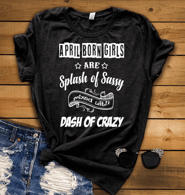 "April Born Girls Are Splash of Sassy" 50% Off for B'day Girls. Flat Shipping. - LA Shirt Company