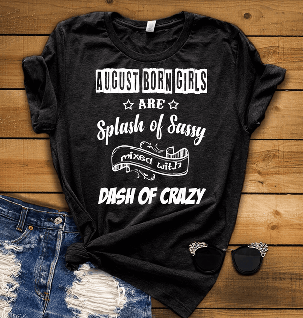 "August Born Girls Are Splash of Sassy" 50% Off for B'day Girls. Flat Shipping. - LA Shirt Company