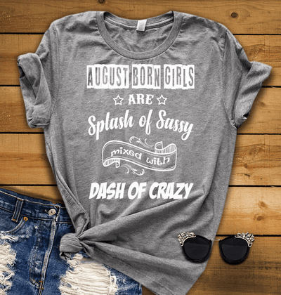 "August Born Girls Are Splash of Sassy" 50% Off for B'day Girls. Flat Shipping. - LA Shirt Company