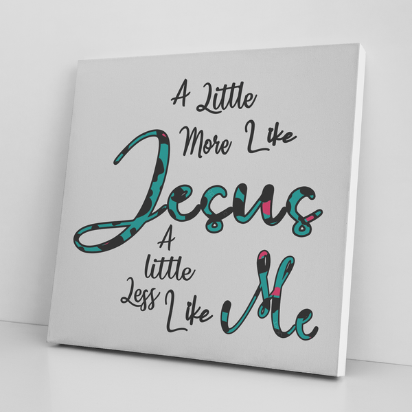 '' A Little More Like Jesus'' Canvas