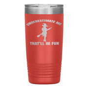 "UNDERESTIMATE ME THAT'LL BE FUN"TUMBLER