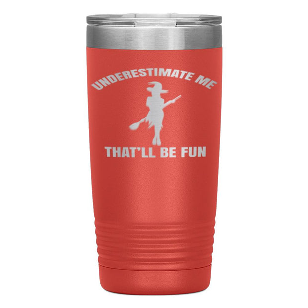 "UNDERESTIMATE ME THAT'LL BE FUN"TUMBLER