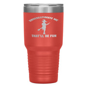 "UNDERESTIMATE ME THAT'LL BE FUN"TUMBLER